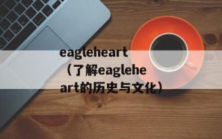 eagleheart（了解eagleheart的历史与文化）