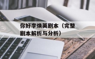 你好李焕英剧本（完整剧本解析与分析）
