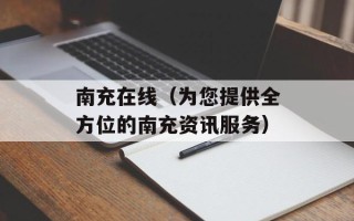 南充在线（为您提供全方位的南充资讯服务）