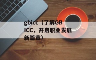 gbicc（了解GBICC，开启职业发展新篇章）