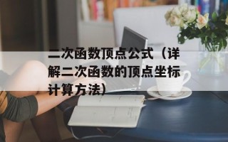 二次函数顶点公式（详解二次函数的顶点坐标计算方法）