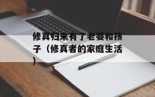 修真归来有了老婆和孩子（修真者的家庭生活）