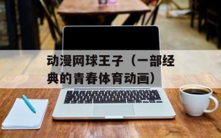 动漫网球王子（一部经典的青春体育动画）