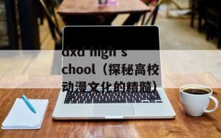 dxd high school（探秘高校动漫文化的精髓）
