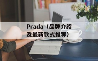 Prada（品牌介绍及最新款式推荐）