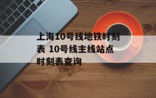 上海10号线地铁时刻表 10号线主线站点时刻表查询