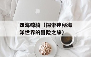 四海鲸骑（探索神秘海洋世界的冒险之旅）