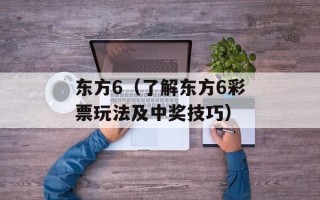 东方6（了解东方6彩票玩法及中奖技巧）