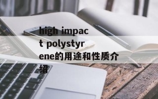 high impact polystyrene的用途和性质介绍