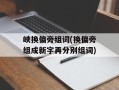 峡换偏旁组词(换偏旁组成新字再分别组词)