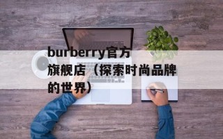 burberry官方旗舰店（探索时尚品牌的世界）