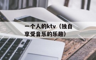 一个人的ktv（独自享受音乐的乐趣）