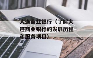 大连商业银行（了解大连商业银行的发展历程和服务项目）