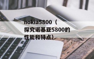 nokia5800（探究诺基亚5800的性能和特点）