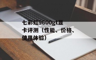 七彩虹9600gt显卡评测（性能、价格、使用体验）