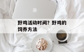 野鸡活动时间？野鸡的饲养方法