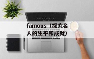 famous（探究名人的生平和成就）
