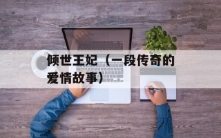 倾世王妃（一段传奇的爱情故事）