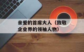 亲爱的首席大人（致敬企业界的领袖人物）