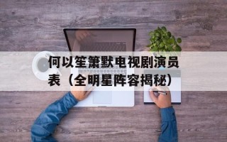 何以笙箫默电视剧演员表（全明星阵容揭秘）