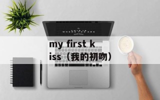 my first kiss（我的初吻）