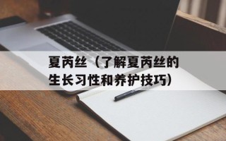 夏芮丝（了解夏芮丝的生长习性和养护技巧）