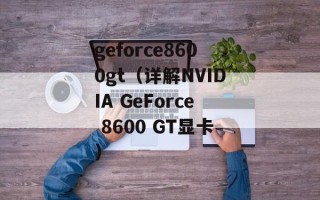 geforce8600gt（详解NVIDIA GeForce 8600 GT显卡）