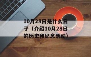 10月28日是什么日子（介绍10月28日的历史和纪念活动）