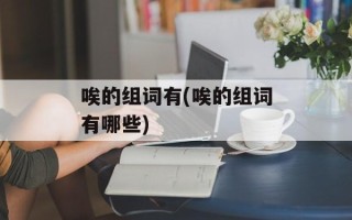 唉的组词有(唉的组词有哪些)