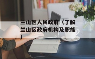 兰山区人民政府（了解兰山区政府机构及职能）
