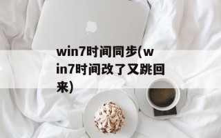 win7时间同步(win7时间改了又跳回来)