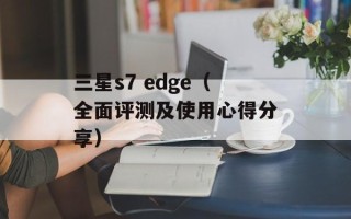 三星s7 edge（全面评测及使用心得分享）