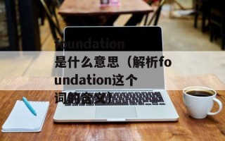 foundation是什么意思（解析foundation这个词的含义）