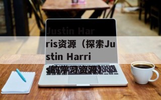 Justin Harris资源（探索Justin Harris的学习资源）
