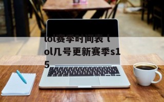 lol赛季时间表 lol几号更新赛季s15