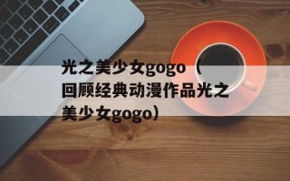 光之美少女gogo（回顾经典动漫作品光之美少女gogo）