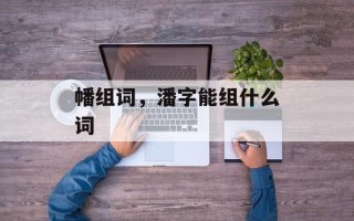 幡组词，潘字能组什么词