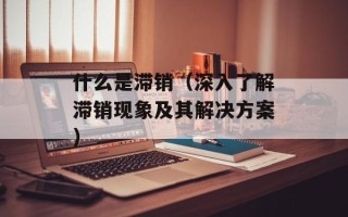 什么是滞销（深入了解滞销现象及其解决方案）