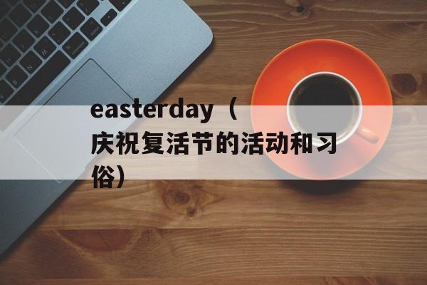 easterday（庆祝复活节的活动和习俗）-第1张图片-居家生活