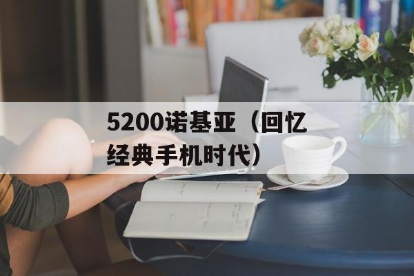 5200诺基亚（回忆经典手机时代）-第1张图片-居家生活