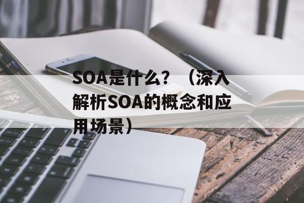 SOA是什么？（深入解析SOA的概念和应用场景）-第1张图片-居家生活