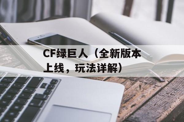 CF绿巨人（全新版本上线，玩法详解）-第1张图片-居家生活