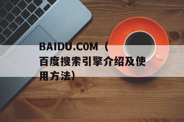BAIDU.C0M（百度搜索引擎介绍及使用方法）-第1张图片-居家生活