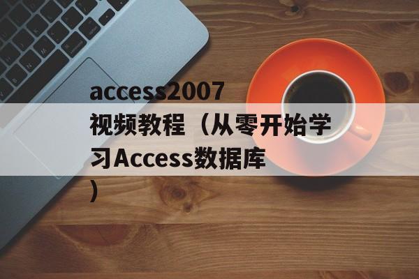 access2007视频教程（从零开始学习Access数据库）-第1张图片-居家生活