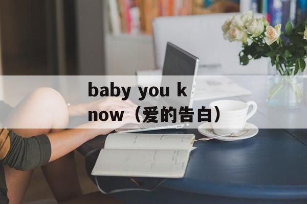 baby you know（爱的告白）-第1张图片-居家生活