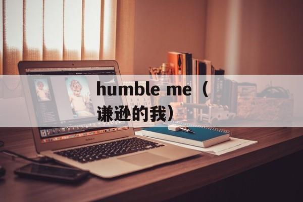 humble me（谦逊的我）-第1张图片-居家生活