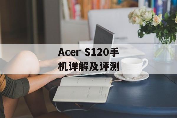 Acer S120手机详解及评测-第1张图片-居家生活