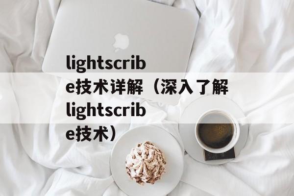lightscribe技术详解（深入了解lightscribe技术）-第1张图片-居家生活