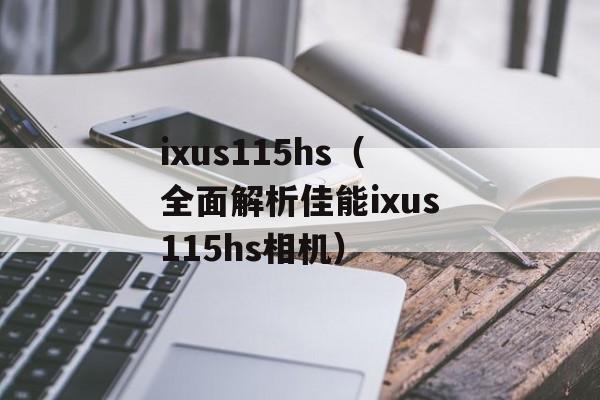 ixus115hs（全面解析佳能ixus115hs相机）-第1张图片-居家生活