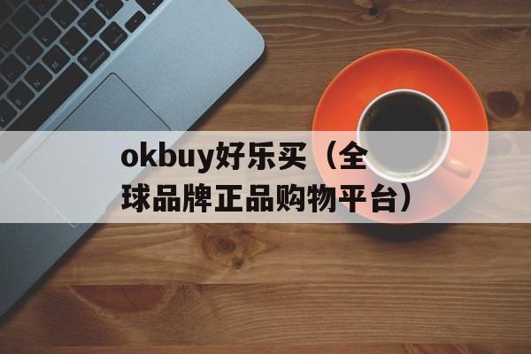 okbuy好乐买（全球品牌正品购物平台）-第1张图片-居家生活